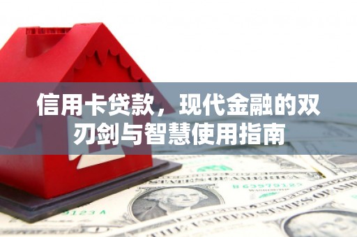 成华信用卡贷款，现代金融的双刃剑与智慧使用指南