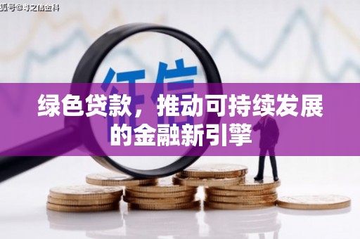 成华绿色贷款，推动可持续发展的金融新引擎