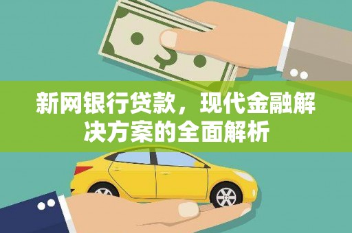 成华新网银行贷款，现代金融解决方案的全面解析