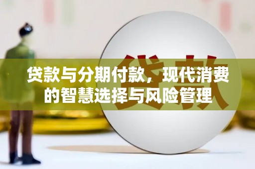 成华贷款与分期付款，现代消费的智慧选择与风险管理
