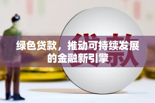 成华绿色贷款，推动可持续发展的金融新引擎
