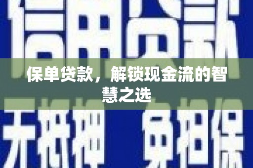 成华保单贷款，解锁现金流的智慧之选