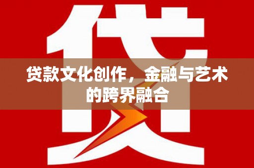 成华贷款文化创作，金融与艺术的跨界融合