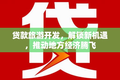 成华贷款旅游开发，解锁新机遇，推动地方经济腾飞