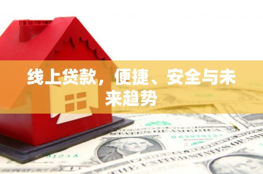 成华线上贷款，便捷、安全与未来趋势