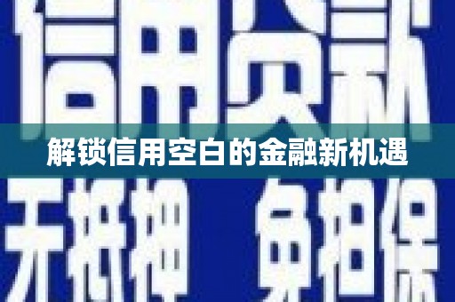 成华解锁信用空白的金融新机遇