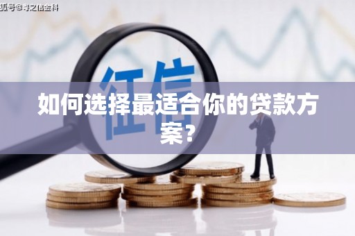 成华如何选择最适合你的贷款方案？