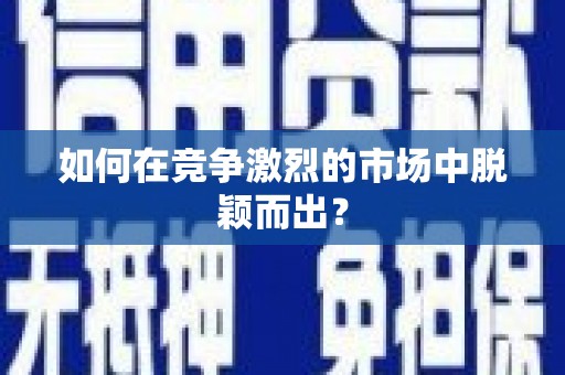 成华如何在竞争激烈的市场中脱颖而出？