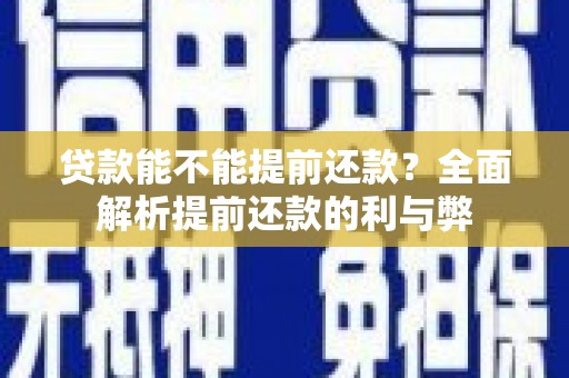 成华贷款能不能提前还款？全面解析提前还款的利与弊